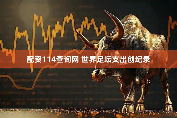 配资114查询网 世界足坛支出创纪录