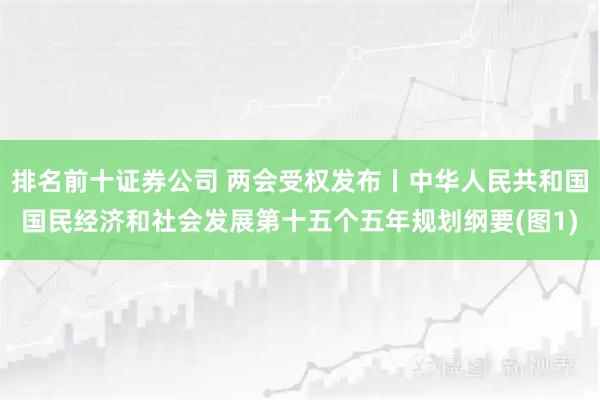排名前十证券公司 两会受权发布丨中华人民共和国国民经济和社会发展第十五个五年规划纲要(图1)
