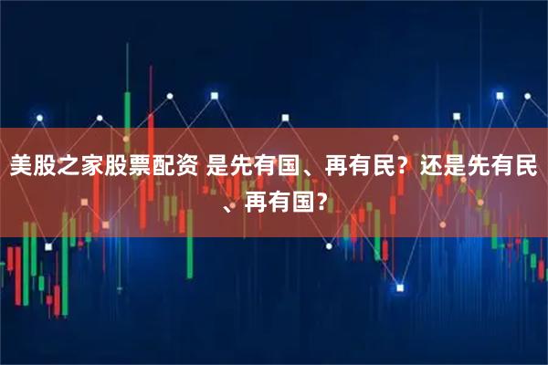 美股之家股票配资 是先有国、再有民？还是先有民、再有国？
